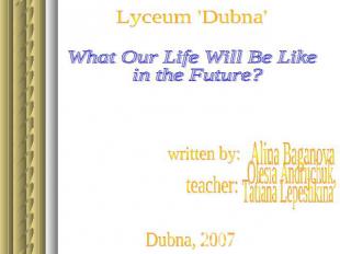 What Our Life Will Be Like in the Future? Alina Baganova Olesia Andrijchuk, Tati