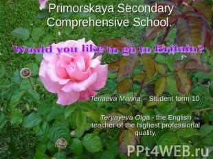 Would you like to go to Britain? Primorskaya Secondary Comprehensive School. Ter