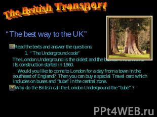 The British Transport Read the texts and answer the questions: 1. “ The Undergro