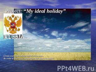 Project: “My ideal holiday”Create your ideal holiday leaflet. Make notes. Be rea