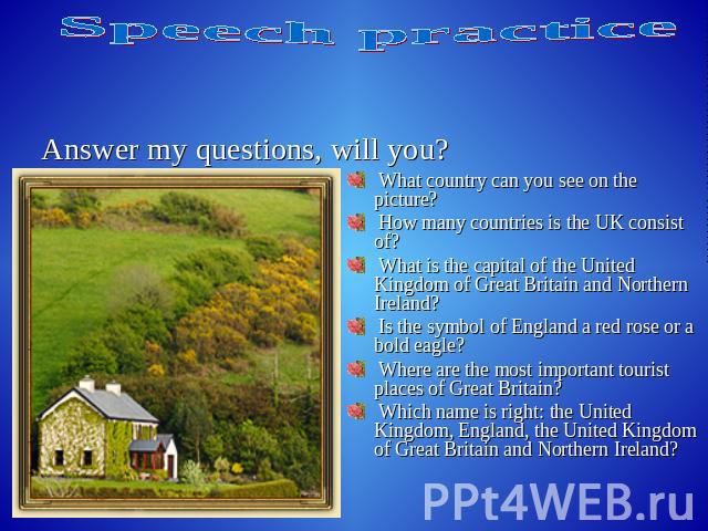 Speech practice What country can you see on the picture? How many countries is the UK consist of? What is the capital of the United Kingdom of Great Britain and Northern Ireland? Is the symbol of England a red rose or a bold eagle? Where are the mos…