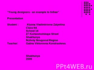 “Young designers - an example to follow”PresentationStudent : Alyona Vladimirovn