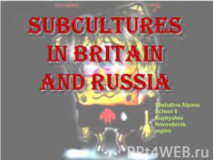 Subcultures in Britain and Russia Shabalina AlyonaSchool 6KuybyshevNovosibirsk r