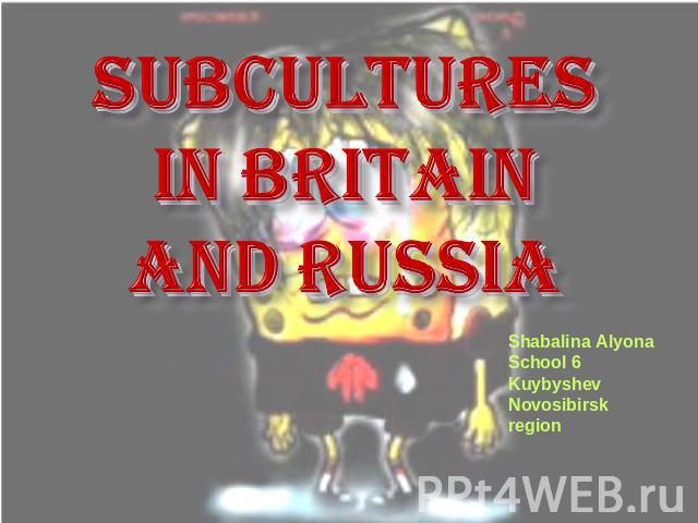 Subcultures in Britain and Russia Shabalina AlyonaSchool 6KuybyshevNovosibirsk region