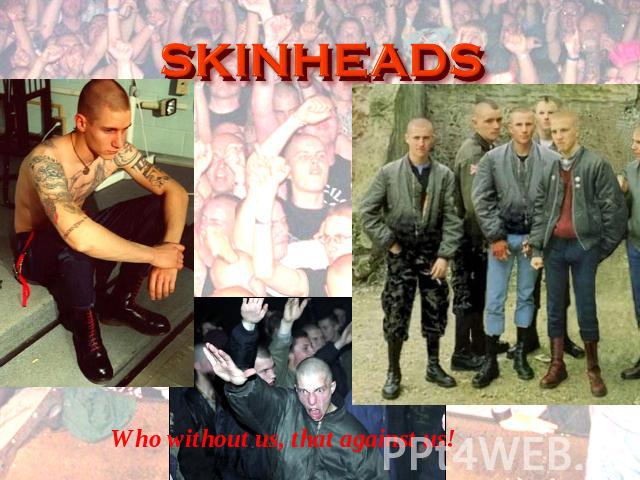 Who without us, that against us! SKINHEADS