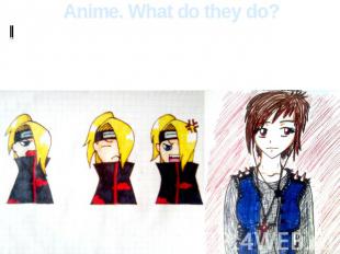 Anime. What do they do? The usual person who is fond of an anime watches an anim