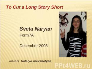 To Cut a Long Story Short Sveta NaryanForm7ADecember 2008 Advisor Natalya Arevsh