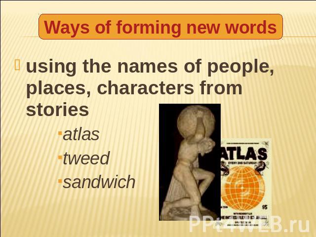Ways of forming new words using the names of people, places, characters from storiesatlastweedsandwich