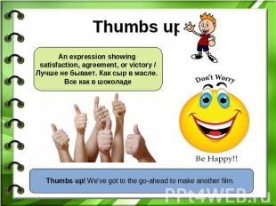 Thumbs up An expression showing satisfaction, agreement, or victory /Лучше не бы