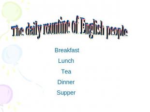 The daily rountine of English people BreakfastLunchTeaDinnerSupper