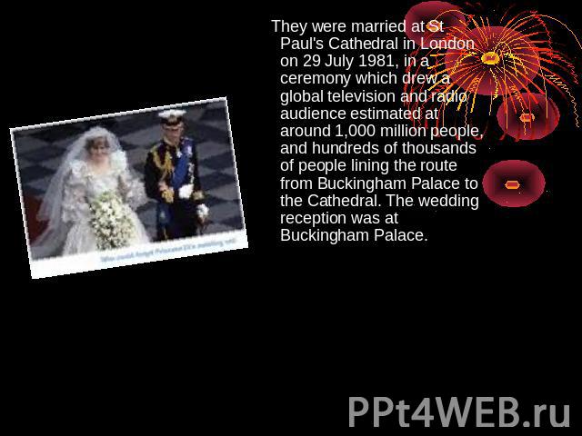 They were married at St Paul's Cathedral in London on 29 July 1981, in a ceremony which drew a global television and radio audience estimated at around 1,000 million people, and hundreds of thousands of people lining the route from Buckingham Palace…
