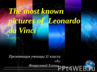 The most known pictures of Leonardo da Vinci Презентация ученицы 11 класса «А»Фе