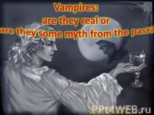 Vampires: are they real or are they some myth from the past?