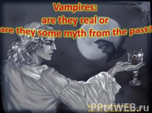Vampires: are they real or are they some myth from the past? by Kristina Koloche