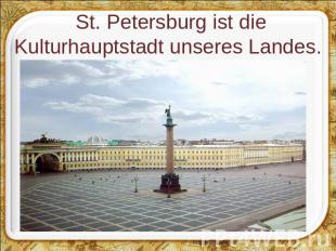St. Petersburg ist die Kulturhauptstadt unseres Landes.