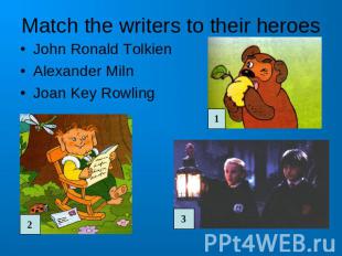 Match the writers to their heroesJohn Ronald TolkienAlexander MilnJoan Key Rowli