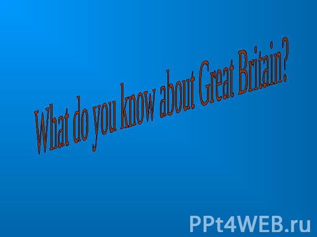 What do you know about Great Britain?