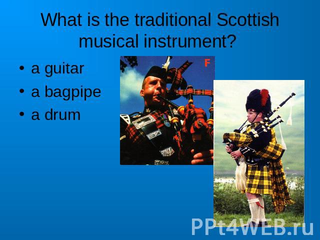 What is the traditional Scottish musical instrument? a guitara bagpipea drum