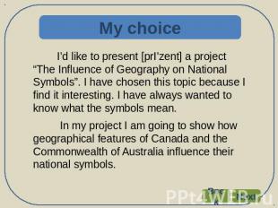My choice I’d like to present [prI'zent] a project “The Influence of Geography o