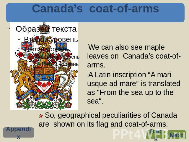 Canada’s coat-of-arms We can also see maple leaves on Canada’s coat-of-arms. A Latin inscription “A mari usque ad mare” is translated as 