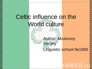 Celtic influence on the World culture Author: Mostovoy SergeyLinguistic school №