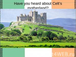 Have you heard about Celt’s motherland?
