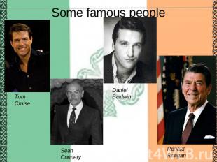 Some famous people Tom Cruise Daniel Baldwin Sean Connery Ronald Reagan
