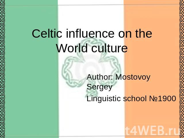 Celtic influence on the World culture Author: Mostovoy SergeyLinguistic school №1900