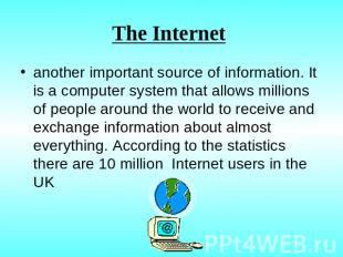 The Internet another important source of information. It is a computer system th