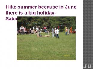 I like summer because in June there is a big holiday-Sabantuy.