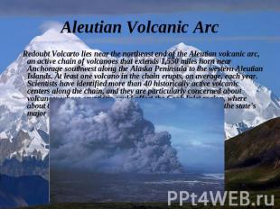 Aleutian Volcanic Arc Redoubt Volcarto lies near the northeast end of the Aleuti
