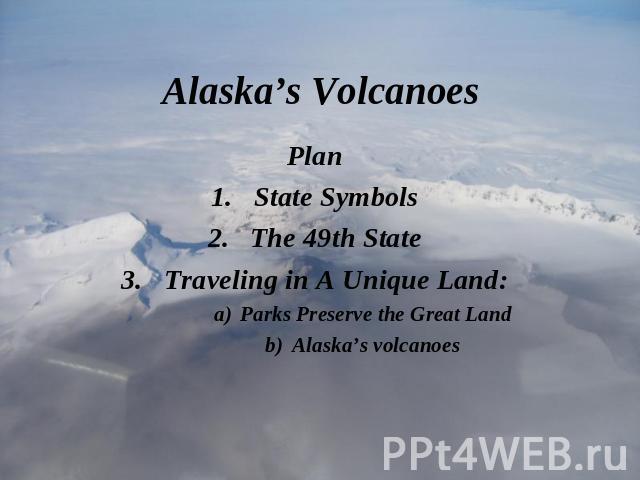 Alaska’s Volcanoes PlanState SymbolsThe 49th StateTraveling in A Unique Land:Parks Preserve the Great LandAlaska’s volcanoes