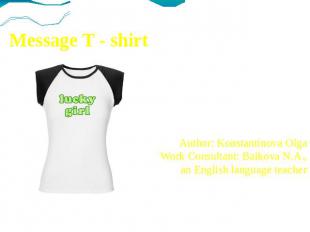 Message T - shirt Author: Konstantinova OlgaWork Consultant: Baikova N.A.,an Eng