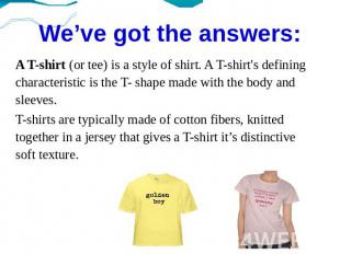 We’ve got the answers: A T-shirt (or tee) is a style of shirt. A T-shirt's defin
