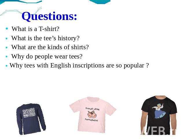 What is a T-shirt? What is the tee’s history? What are the kinds of shirts? Why do people wear tees?Why tees with English inscriptions are so popular ?