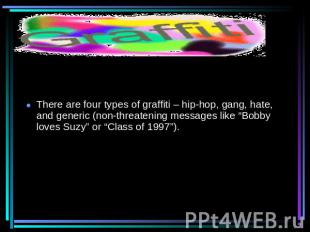 There are four types of graffiti – hip-hop, gang, hate, and generic (non-threate