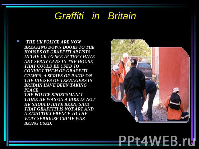 THE UK POLICE ARE NOW BREAKING DOWN DOORS TO THE HOUSES OF GRAFFITI ARTISTS IN THE UK TO SEE IF THEY HAVE ANY SPRAY CANS IN THE HOUSE THAT COULD BE USED TO CONVICT THEM OF GRAFFITI CRIMES, A SERIES OF RAIDS ON THE HOUSES OF TEENAGERS IN BRITAIN HAVE…