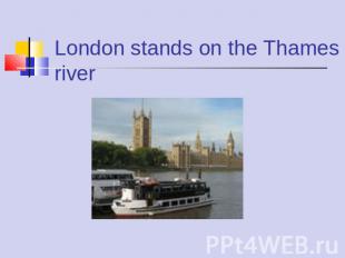 London stands on the Thames river