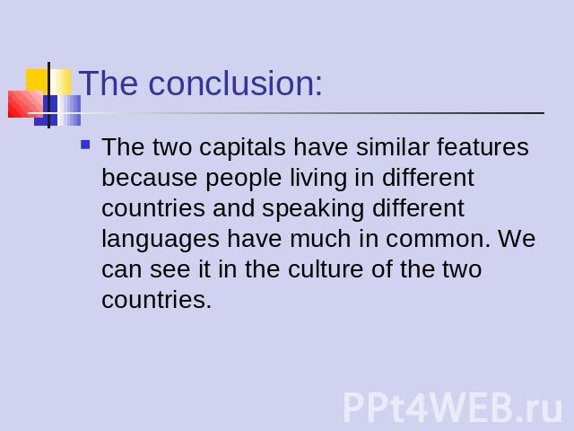 The two capitals have similar features because people living in different countries and speaking different languages have much in common. We can see it in the culture of the two countries.
