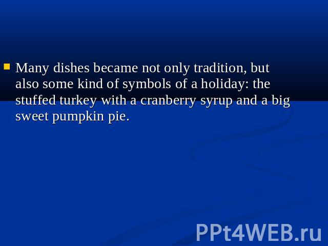 Many dishes became not only tradition, but also some kind of symbols of a holiday: the stuffed turkey with a cranberry syrup and a big sweet pumpkin pie. Many dishes became not only tradition, but also some kind of symbols of a holiday: the stuffed …