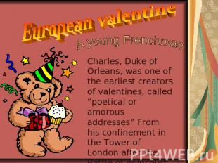 European valentine A young Frenchman Charles, Duke of Orleans, was one of the ea