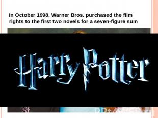 In October 1998, Warner Bros. purchased the film rights to the first two novels