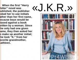 When the first "Harry Potter" novel was published, the publisher asked her to us