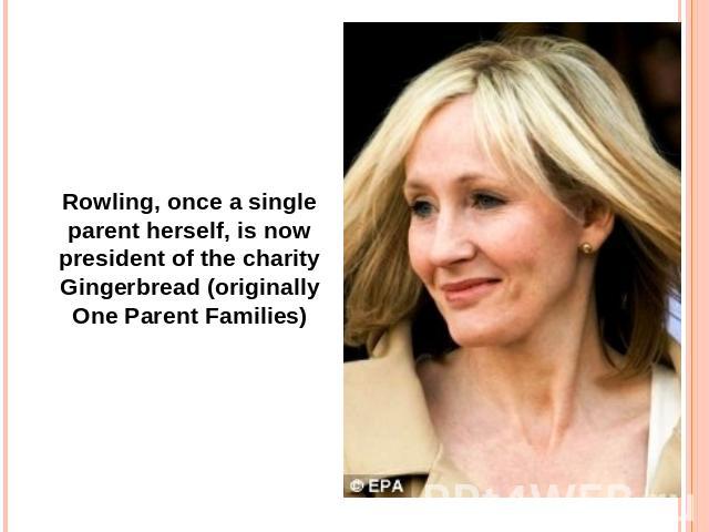 Rowling, once a single parent herself, is now president of the charity Gingerbread (originally One Parent Families)