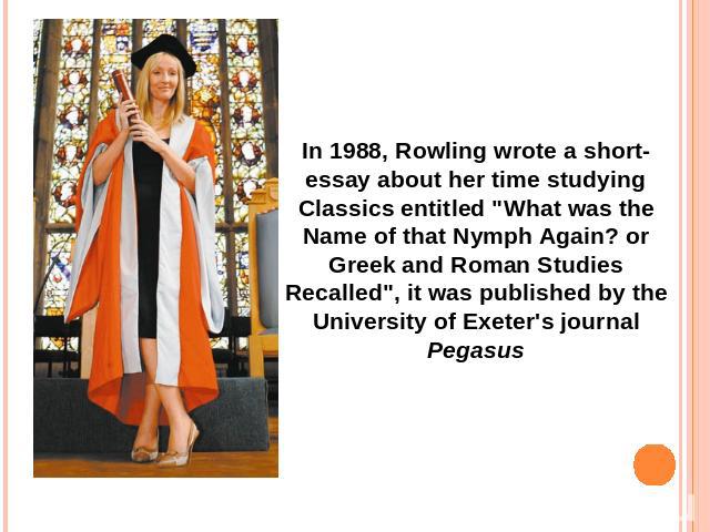 In 1988, Rowling wrote a short-essay about her time studying Classics entitled 