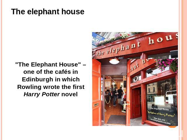 The elephant house"The Elephant House" – one of the cafés in Edinburgh in which Rowling wrote the first Harry Potter novel