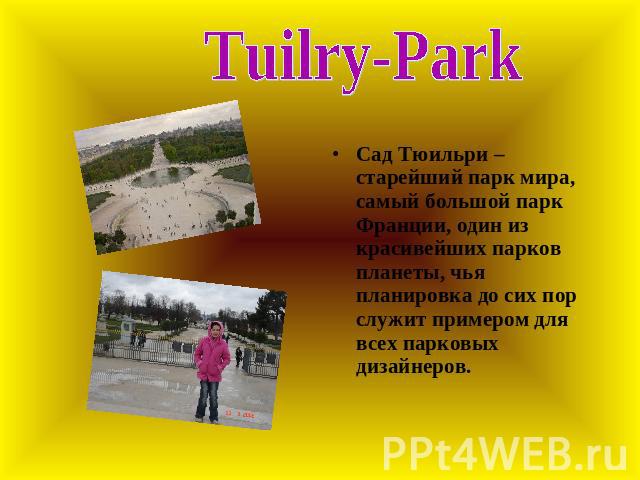Tuilry-Park Сад Тюильри – старейший парк мира, самый большой парк Франции, один из красивейших парков планеты, чья планировка до сих пор служит примером для всех парковых дизайнеров.