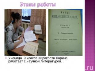 Этапы работы Ученица 9 класса Киракосян Карина работает с научной литературой.