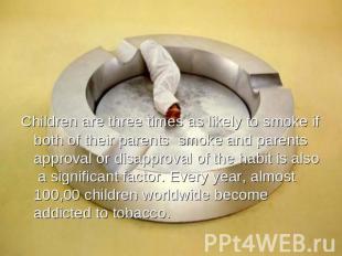 Children are three times as likely to smoke if both of their parents smoke and p