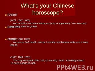 What's your Chinese horoscope?RABBITDRAGONSNAKE (1975, 1987, 1999) Your ambition